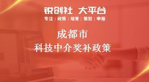 成都市科技中介獎(jiǎng)補(bǔ)政策解讀 助力科技中介服務(wù)發(fā)展